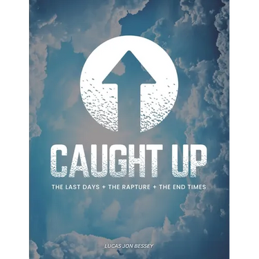 Caught Up: The Last Days + The Rapture + The End Times