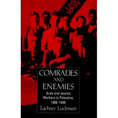 Comrades and Enemies: Arab and Jewish Workers in Palestine, 1906-1948