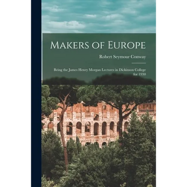 Makers of Europe: Being the James Henry Morgan Lectures in Dickinson College for 1930