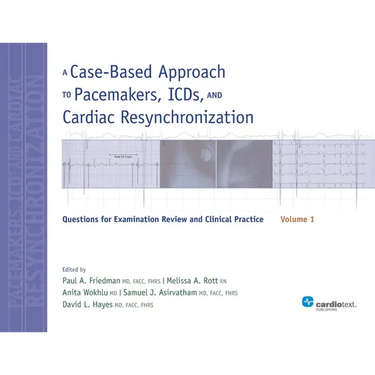 A Case-Based Approach to Pacemakers, ICDs, and Cardiac Resynchronization, Vol. 1: Questions for Examination Review and Clinical Practice