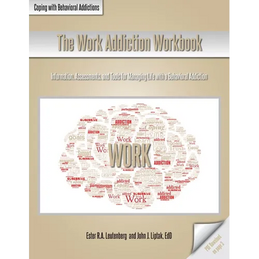 The Work Addiction Workbook: Information, Assessments, and Tools for Managing Life with a Behavioral Addiction