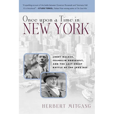 Once Upon a Time in New York: Jimmy Walker, Franklin Roosevelt, and the Last Great Battle of the Jazz Age