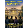 United Middle School Mysteries Book 16 The Case of the Familiar Stranger