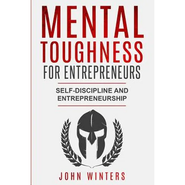 Mental Toughness For Entrepreneurs: Self-Discipline and Entrepreneurship