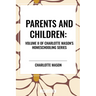 Parents and Children, of Charlotte Mason's Original Homeschooling Series