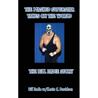 The Masked Superstar Takes on the World: The Bill Eadie Story