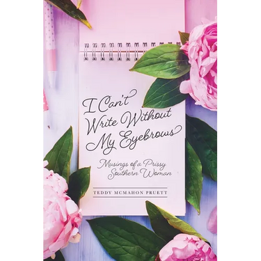 I Can't Write Without My Eyebrows: Musings of a Prissy Southern Woman