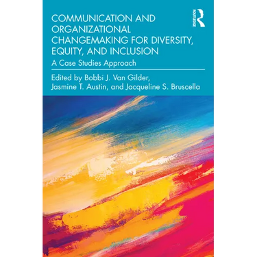 Communication and Organizational Changemaking for Diversity, Equity, and Inclusion: A Case Studies Approach