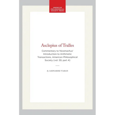 Asclepius of Tralles: Commentary to Nicomachus' Introduction to Arithmetic Transactions, American Philosophical Society (Vol. 59, Part 4)