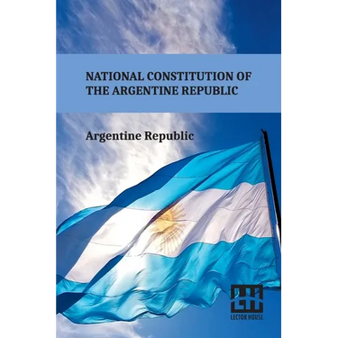 National Constitution Of The Argentine Republic: General Constituent Assembly, City Of Santa Fe, August 22, 1994