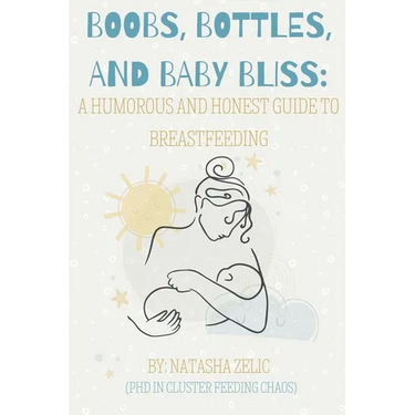 Boobs, Bottles, and Baby Bliss: A Humorous and Honest Guide to Breastfeeding