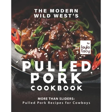The Modern Wild West's Pulled Pork Cookbook: More than Sliders: Pulled Pork Recipes for Cowboys