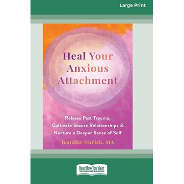 Heal Your Anxious Attachment: Release Past Trauma, Cultivate Secure Relationships, and Nurture a Deeper Sense of Self (16pt Large Print Edition)