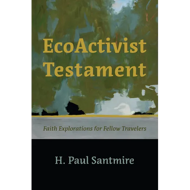 Ecoactivist Testament: Explorations of Faith and Nature for Fellow Travelers