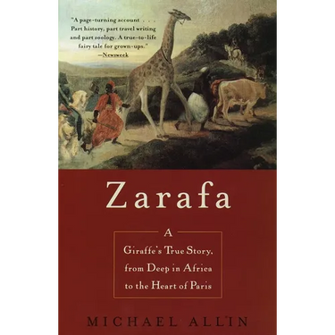 Zarafa: A Giraffe's True Story, from Deep in Africa to the Heart of Paris