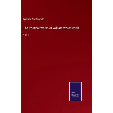 The Poetical Works of William Wordsworth: Vol. I