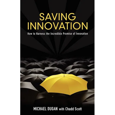 Saving Innovation: How to Harness the Incredible Promise of Innovation