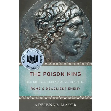 The Poison King: The Life and Legend of Mithradates, Rome's Deadliest Enemy