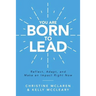 You Are Born to Lead: Reflect, Adapt, and Make an Impact Right Now