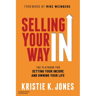 Selling Your Way in: The Playbook for Setting Your Income and Owning Your Life