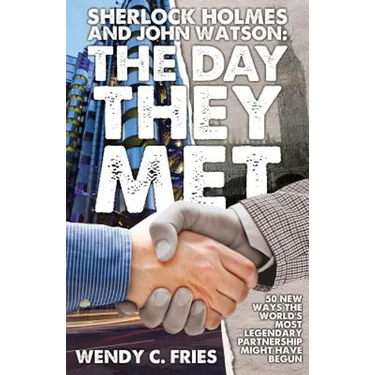 Sherlock Holmes and John Watson: The Day They Met: 50 New Ways the World's Most Legendary Partnership Might Have Begun