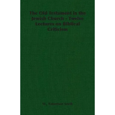 The Old Testament in the Jewish Church - Twelve Lectures on Biblical Criticism