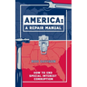 America: A Repair Manual: How to End Special Interest Corruption