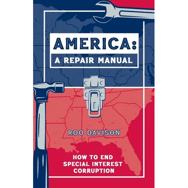 America: A Repair Manual: How to End Special Interest Corruption