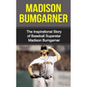 Madison Bumgarner: The Inspirational Story of Baseball Superstar Madison Bumgarner