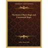 The Book of Black Magic and Ceremonial Magic