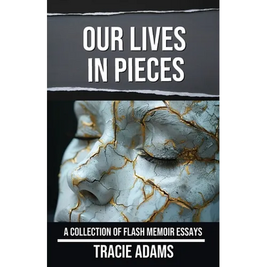 Our Lives in Pieces: A Collection of Flash Memoir Essays