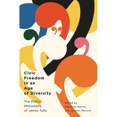 Civic Freedom in an Age of Diversity: The Public Philosophy of James Tully