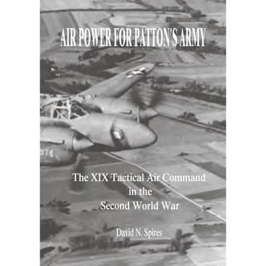 Air Power for Patton's Army: The XIX Tactical Air Command in the Second World War