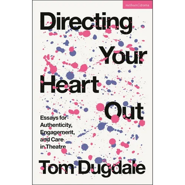 Directing Your Heart Out: Essays for Authenticity, Engagement, and Care in Theatre