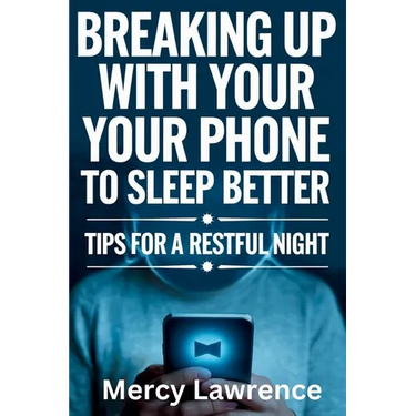 Breaking Up with Your Phone: Tips For A Restful Night