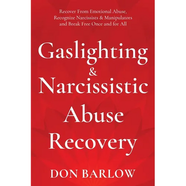 Gaslighting & Narcissistic Abuse Recovery: Recover from Emotional Abuse, Recognize Narcissists & Manipulators and Break Free Once and for All