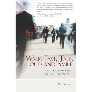 Walk Fast, Talk Loud and Smile: How to Succeed in Sales and Have Fun Doing It