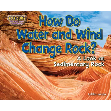 How Do Water and Wind Change Rock?: A Look at Sedimentary Rock