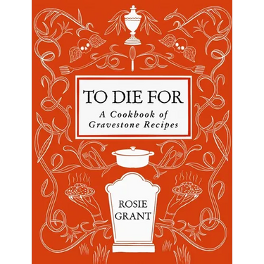 To Die for: A Cookbook of Gravestone Recipes