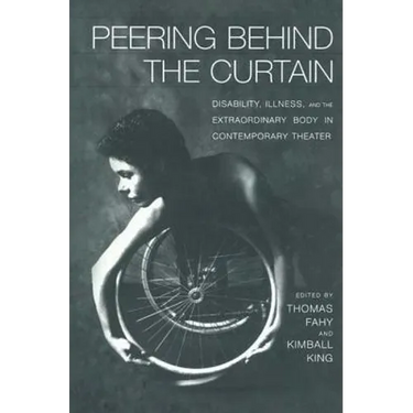 Peering Behind the Curtain: Disability, Illness, and the Extraordinary Body in Contemporary Theatre