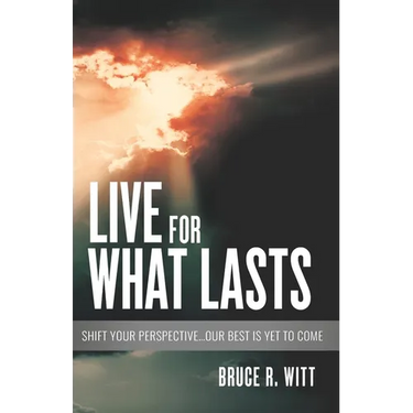 Live For What Lasts: Shift Your Perspective...Our Best Is Yet to Come