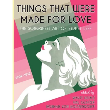 Things That Were Made for Love: The Songsheet Art of Sydney Leff 1924-1932