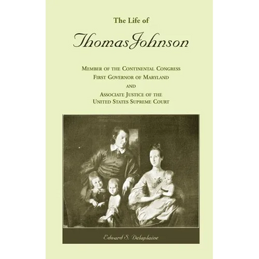 The Life of Thomas Johnson: Member of the Continental Congress, First Governor of Maryland, and Associate Justice of the United States Supreme Cou