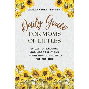 Daily Grace for Moms of Littles: 50 Days of Knowing God More Fully and Mothering Confidently for the King