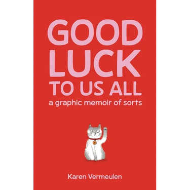 Good Luck to Us All: A Graphic Memoir of Sorts