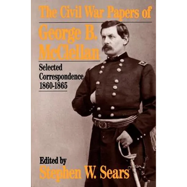 The Civil War Papers of George B. McClellan: Selected Correspondence, 1860-1865