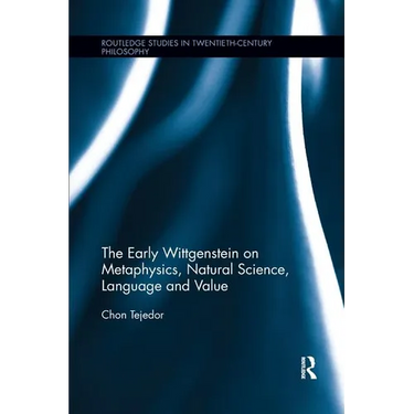 The Early Wittgenstein on Metaphysics, Natural Science, Language and Value