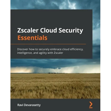 Zscaler Cloud Security Essentials: Discover how to securely embrace cloud efficiency, intelligence, and agility with Zscaler