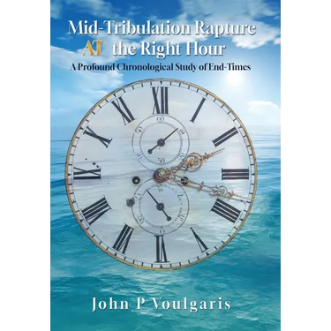 Mid-Tribulation Rapture AT the Right Hour: A Profound Chronological Study of End-Times