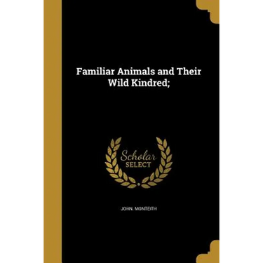 Familiar Animals and Their Wild Kindred;